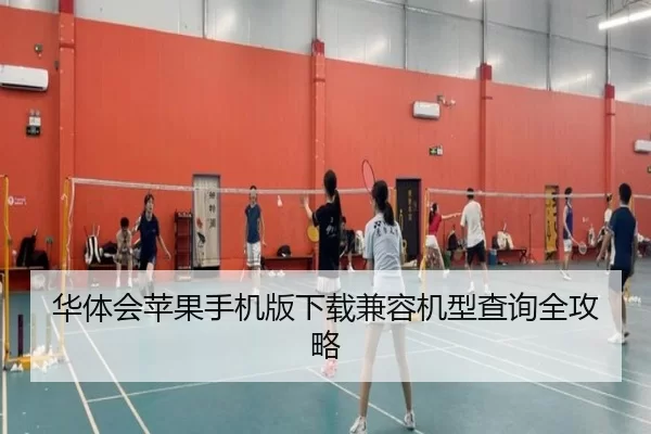 华体会苹果手机版下载兼容机型查询全攻略