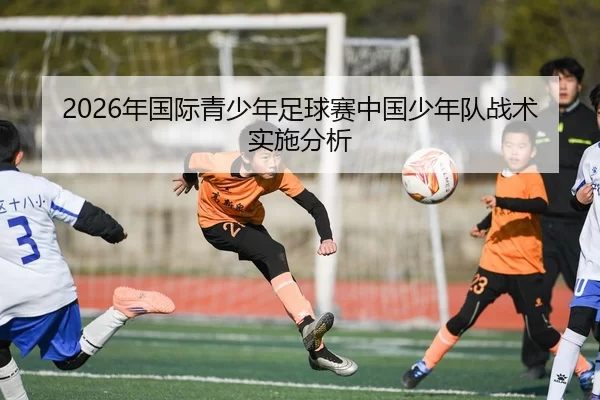 2026年国际青少年足球赛中国少年队战术实施分析