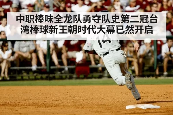 中职棒味全龙队勇夺队史第二冠台湾棒球新王朝时代大幕已然开启