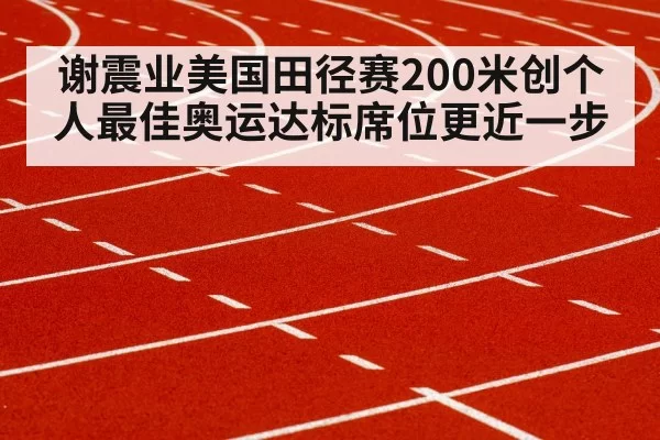谢震业美国田径赛200米创个人最佳奥运达标席位更近一步