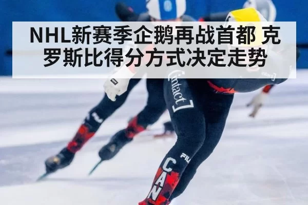 NHL新赛季企鹅再战首都 克罗斯比得分方式决定走势