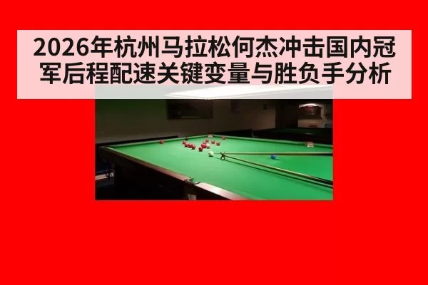 2026年杭州马拉松何杰冲击国内冠军后程配速关键变量与胜负手分析